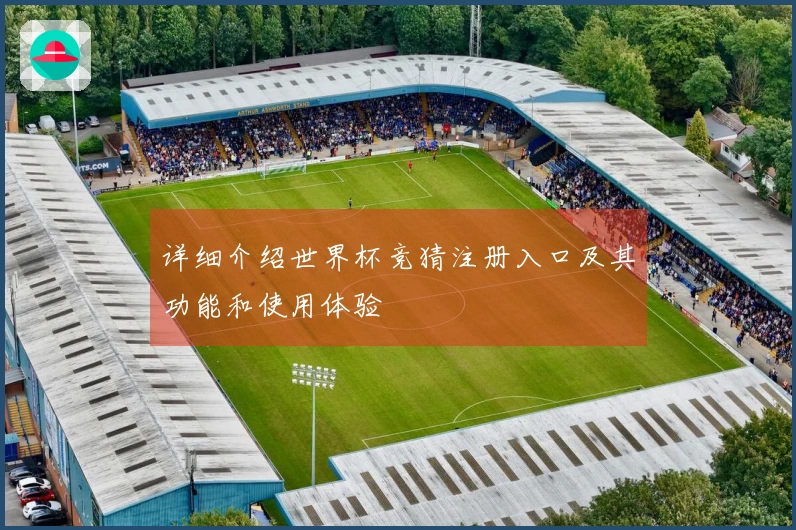 详细介绍世界杯竞猜注册入口及其功能和使用体验